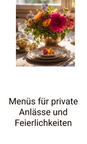 Menüs für private Anlässe und Feierlichkeiten
